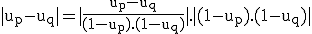 \rm |u_p-u_q|=|\frac{u_p-u_q}{(1-u_p).(1-u_q)}|.|(1-u_p).(1-u_q)|